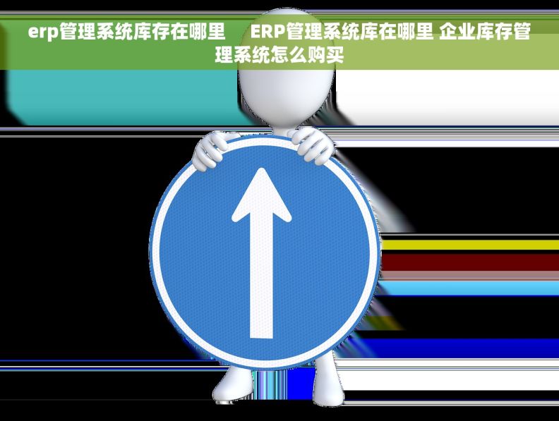 erp管理系统库存在哪里     ERP管理系统库在哪里 企业库存管理系统怎么购买