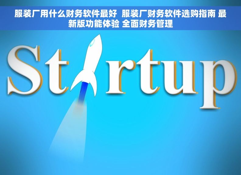 服装厂用什么财务软件最好  服装厂财务软件选购指南 最新版功能体验 全面财务管理