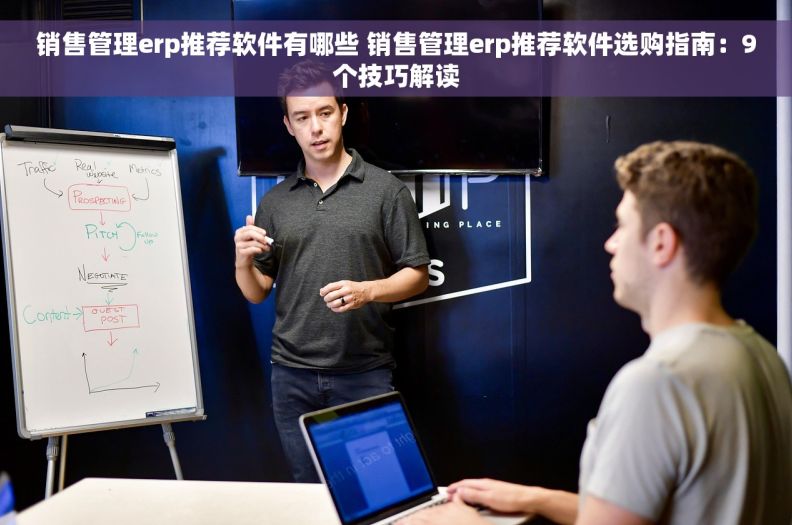 销售管理erp推荐软件有哪些 销售管理erp推荐软件选购指南：9个技巧解读
