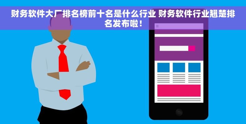 财务软件大厂排名榜前十名是什么行业 财务软件行业翘楚排名发布啦！