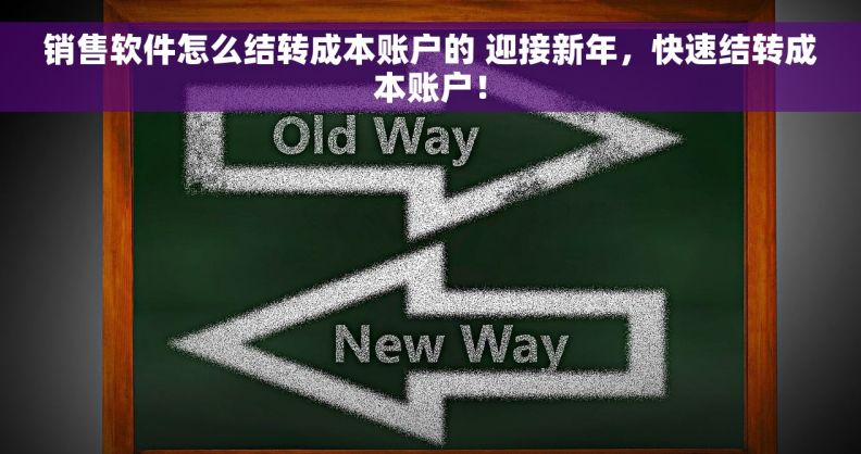 销售软件怎么结转成本账户的 迎接新年，快速结转成本账户！