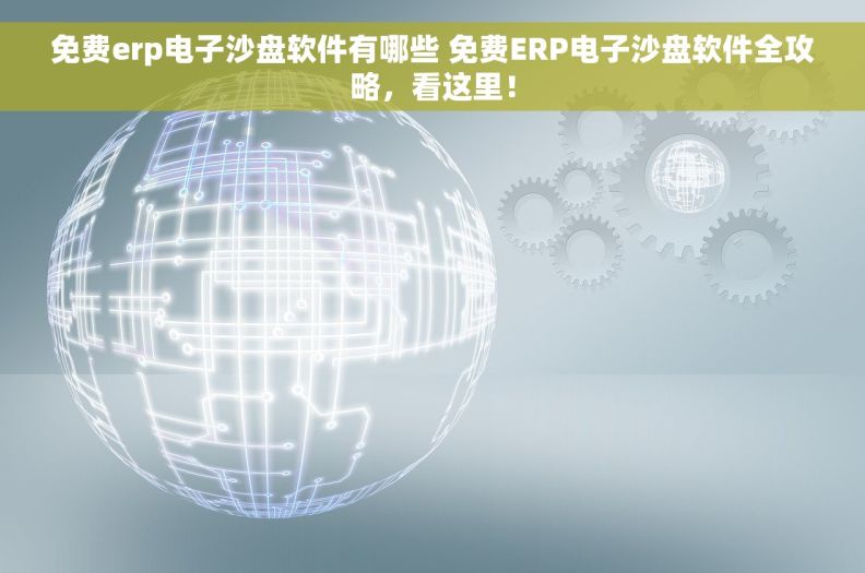 免费erp电子沙盘软件有哪些 免费ERP电子沙盘软件全攻略，看这里！