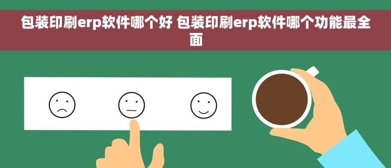 包装印刷erp软件哪个好 包装印刷erp软件哪个功能最全面