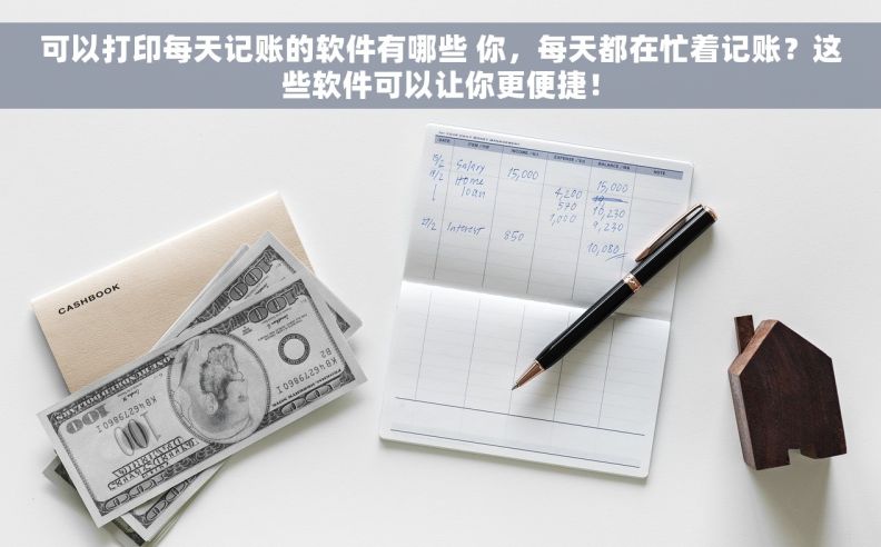 可以打印每天记账的软件有哪些 你，每天都在忙着记账？这些软件可以让你更便捷！