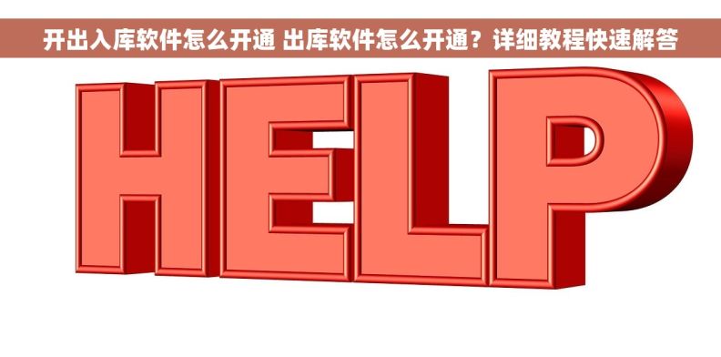 开出入库软件怎么开通 出库软件怎么开通？详细教程快速解答