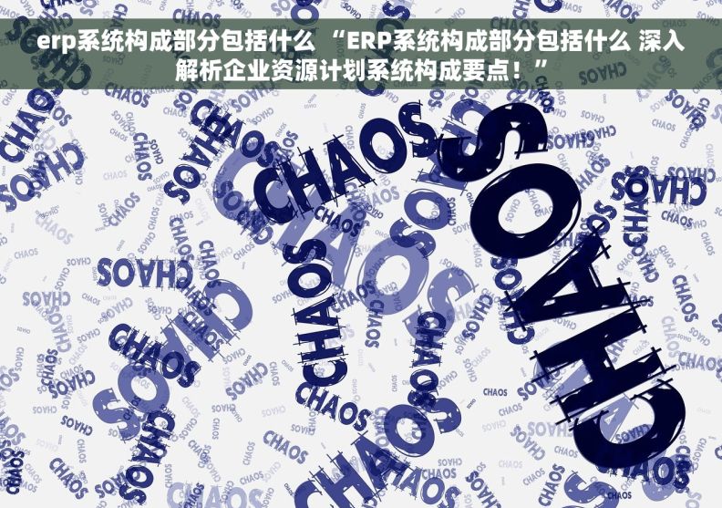 erp系统构成部分包括什么 “ERP系统构成部分包括什么 深入解析企业资源计划系统构成要点！”