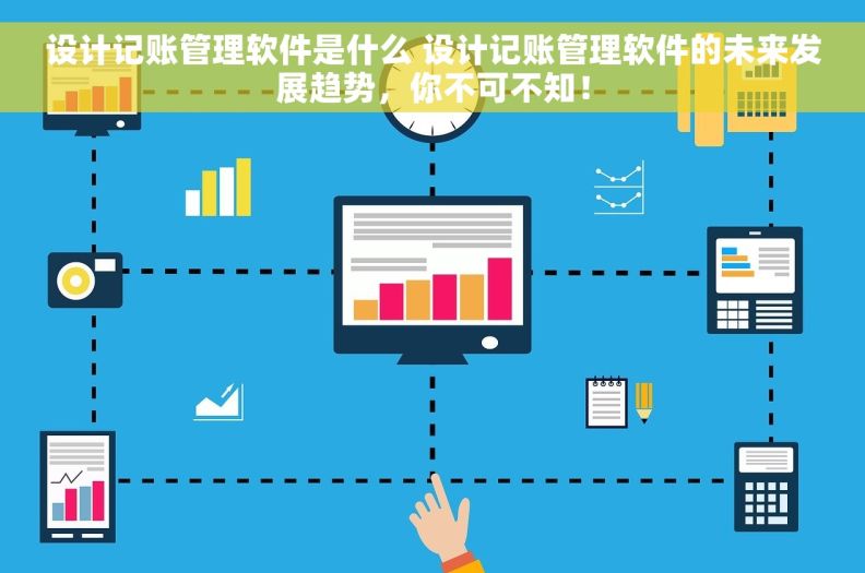 设计记账管理软件是什么 设计记账管理软件的未来发展趋势，你不可不知！