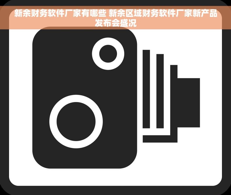 新余财务软件厂家有哪些 新余区域财务软件厂家新产品发布会盛况