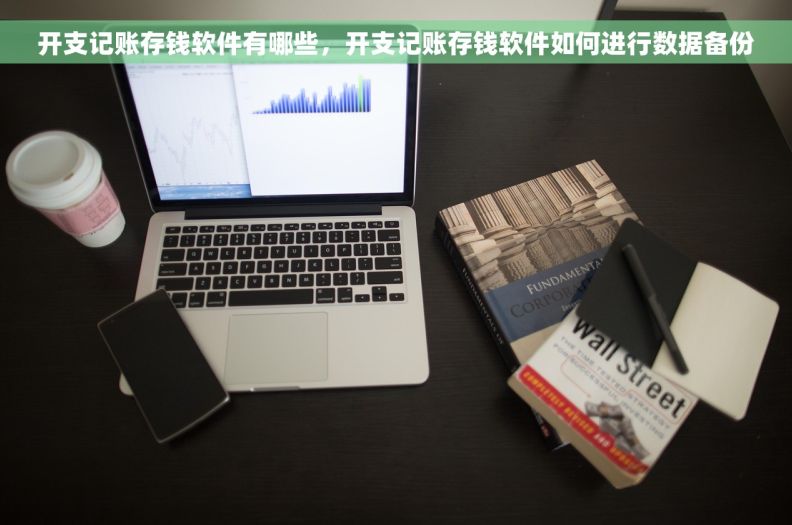 开支记账存钱软件有哪些，开支记账存钱软件如何进行数据备份