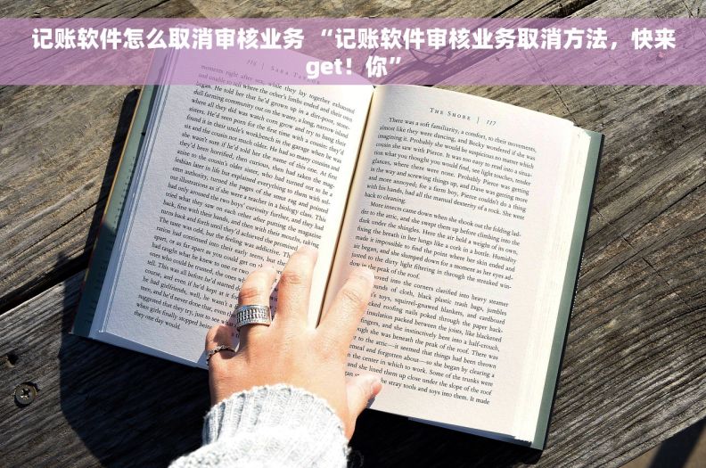 记账软件怎么取消审核业务 “记账软件审核业务取消方法，快来get！你”
