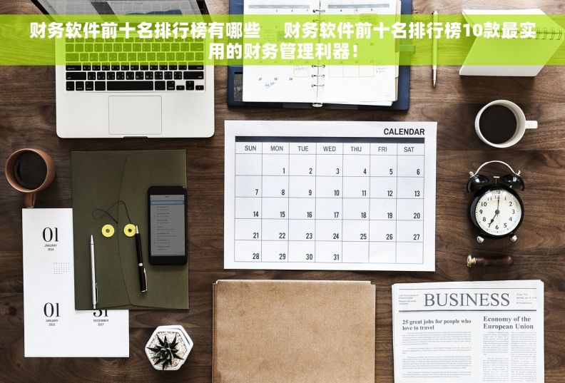 财务软件前十名排行榜有哪些     财务软件前十名排行榜10款最实用的财务管理利器！