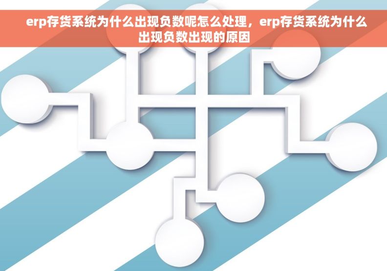   erp存货系统为什么出现负数呢怎么处理，erp存货系统为什么出现负数出现的原因