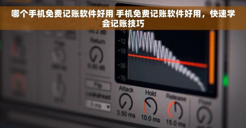 哪个手机免费记账软件好用 手机免费记账软件好用，快速学会记账技巧