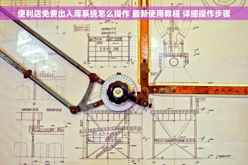 便利店免费出入库系统怎么操作 最新使用教程 详细操作步骤