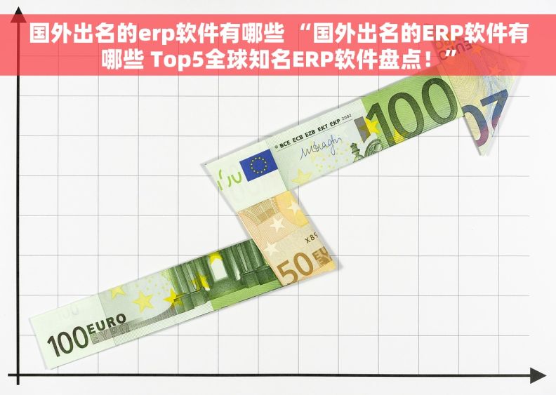 国外出名的erp软件有哪些 “国外出名的ERP软件有哪些 Top5全球知名ERP软件盘点！”