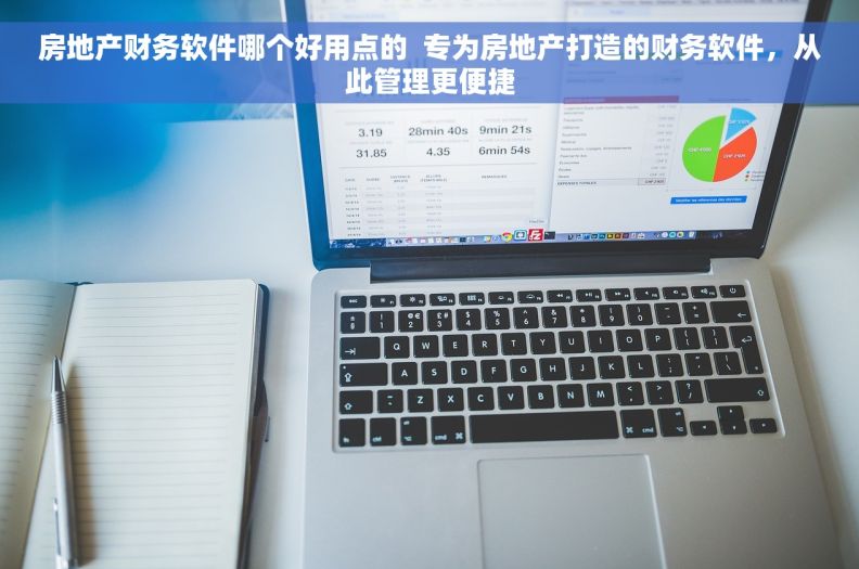 房地产财务软件哪个好用点的  专为房地产打造的财务软件，从此管理更便捷