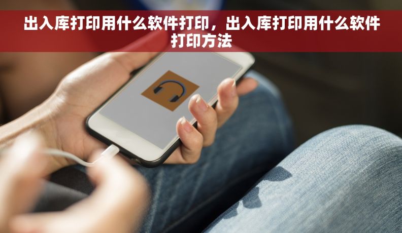 出入库打印用什么软件打印，出入库打印用什么软件打印方法