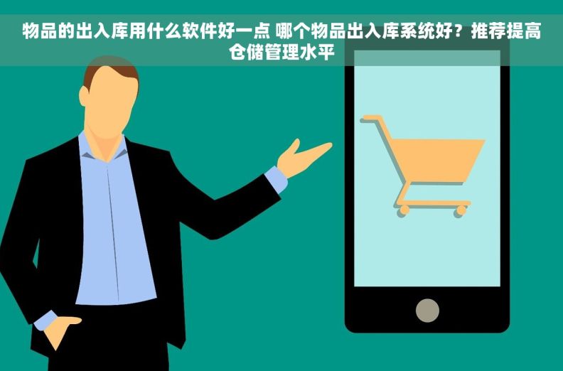 物品的出入库用什么软件好一点 哪个物品出入库系统好？推荐提高仓储管理水平