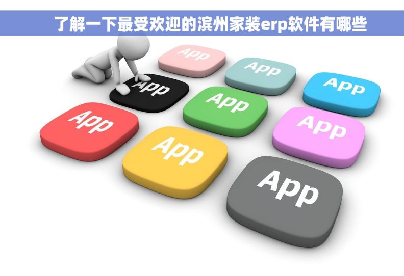     了解一下最受欢迎的滨州家装erp软件有哪些