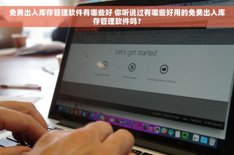 免费出入库存管理软件有哪些好 你听说过有哪些好用的免费出入库存管理软件吗？