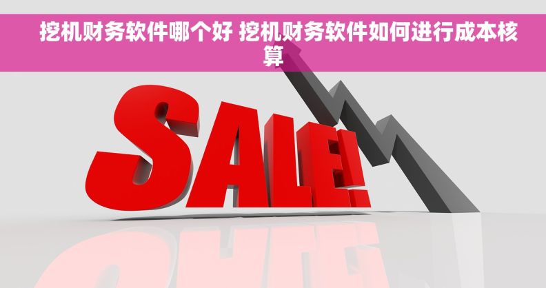   挖机财务软件哪个好 挖机财务软件如何进行成本核算