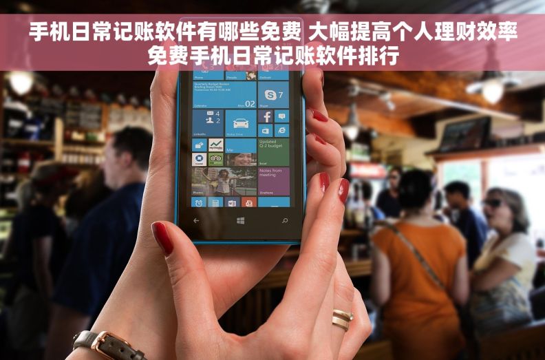 手机日常记账软件有哪些免费 大幅提高个人理财效率免费手机日常记账软件排行