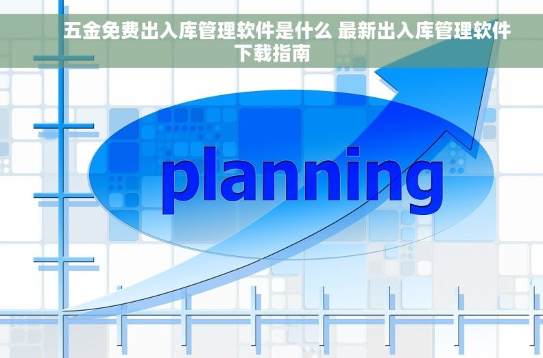       五金免费出入库管理软件是什么 最新出入库管理软件下载指南