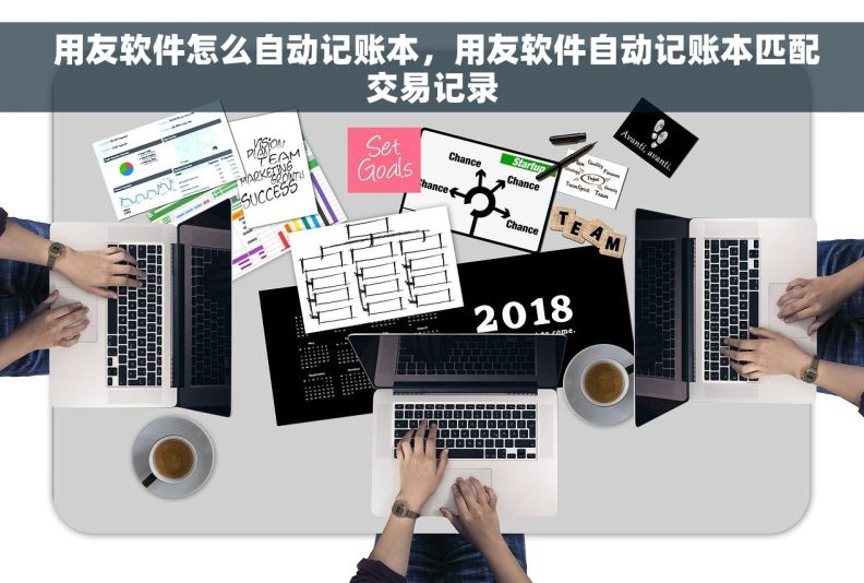  用友软件怎么自动记账本，用友软件自动记账本匹配交易记录