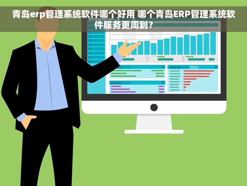 青岛erp管理系统软件哪个好用 哪个青岛ERP管理系统软件服务更周到？