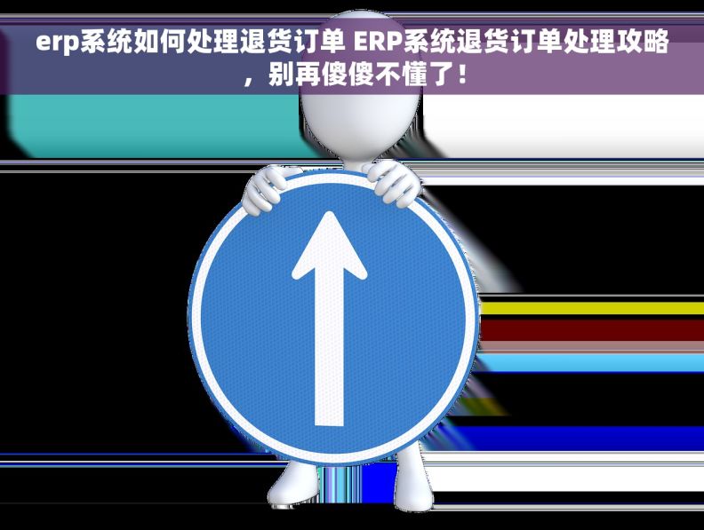 erp系统如何处理退货订单 ERP系统退货订单处理攻略，别再傻傻不懂了！