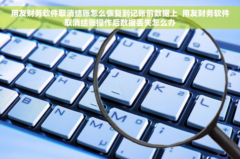 用友财务软件取消结账怎么恢复到记账前数据上  用友财务软件取消结账操作后数据丢失怎么办