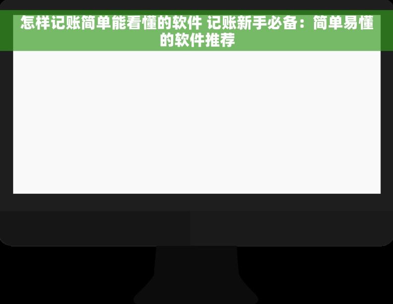 怎样记账简单能看懂的软件 记账新手必备：简单易懂的软件推荐