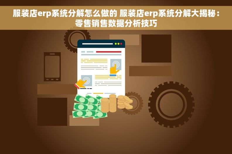服装店erp系统分解怎么做的 服装店erp系统分解大揭秘：零售销售数据分析技巧