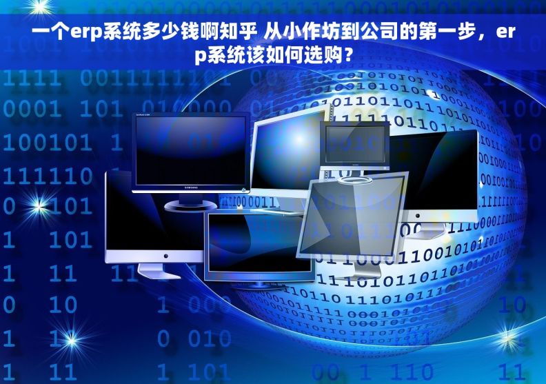 一个erp系统多少钱啊知乎 从小作坊到公司的第一步，erp系统该如何选购？