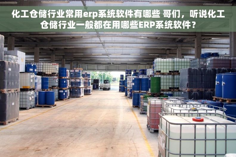 化工仓储行业常用erp系统软件有哪些 哥们，听说化工仓储行业一般都在用哪些ERP系统软件？