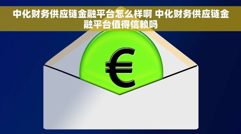 中化财务供应链金融平台怎么样啊 中化财务供应链金融平台值得信赖吗