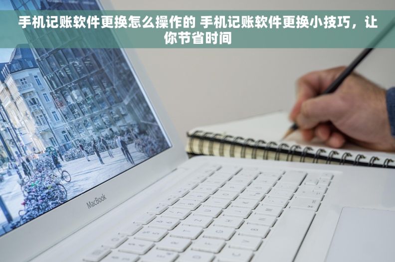 手机记账软件更换怎么操作的 手机记账软件更换小技巧，让你节省时间