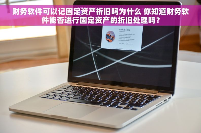 财务软件可以记固定资产折旧吗为什么 你知道财务软件能否进行固定资产的折旧处理吗？