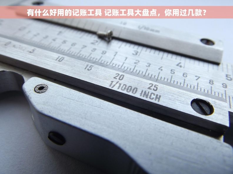 有什么好用的记账工具 记账工具大盘点，你用过几款？