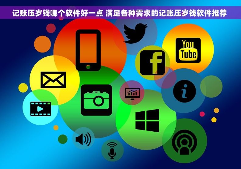 记账压岁钱哪个软件好一点 满足各种需求的记账压岁钱软件推荐 