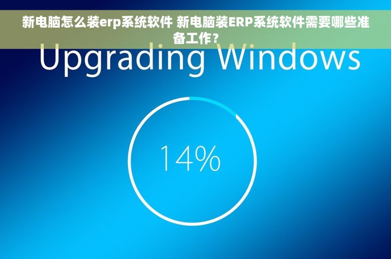 新电脑怎么装erp系统软件 新电脑装ERP系统软件需要哪些准备工作？