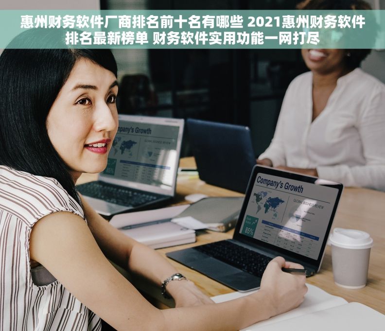 惠州财务软件厂商排名前十名有哪些 2021惠州财务软件排名最新榜单 财务软件实用功能一网打尽
