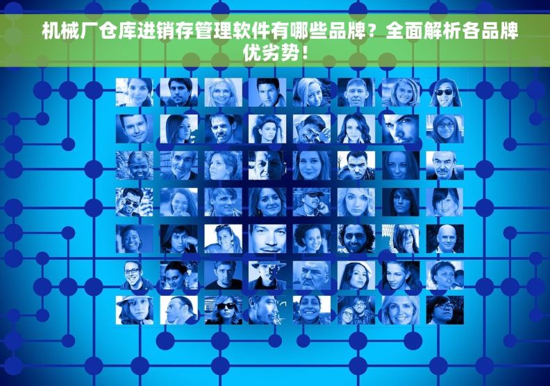  机械厂仓库进销存管理软件有哪些品牌？全面解析各品牌优劣势！