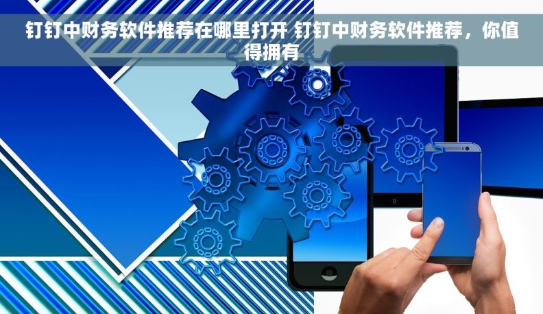 钉钉中财务软件推荐在哪里打开 钉钉中财务软件推荐，你值得拥有