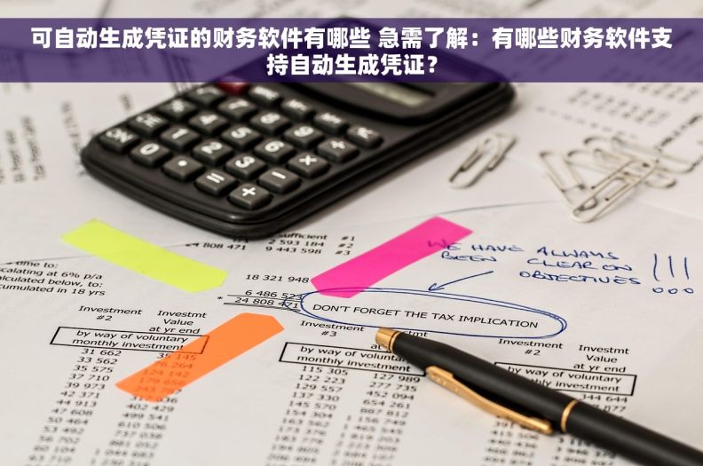 可自动生成凭证的财务软件有哪些 急需了解：有哪些财务软件支持自动生成凭证？