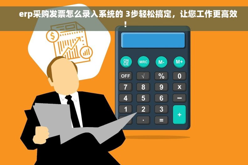     erp采购发票怎么录入系统的 3步轻松搞定，让您工作更高效！