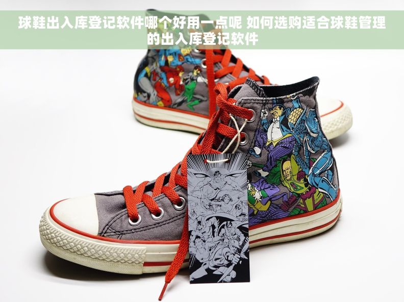 球鞋出入库登记软件哪个好用一点呢 如何选购适合球鞋管理的出入库登记软件