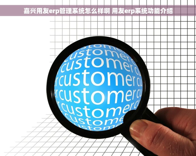 嘉兴用友erp管理系统怎么样啊 用友erp系统功能介绍