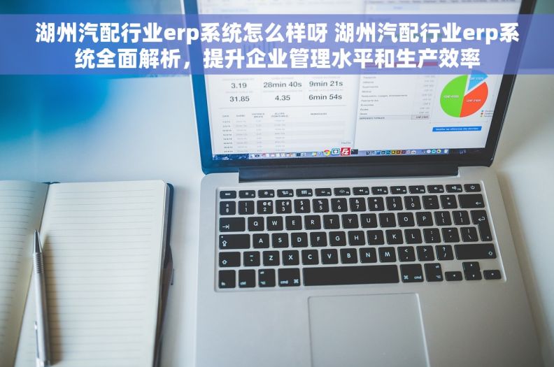 湖州汽配行业erp系统怎么样呀 湖州汽配行业erp系统全面解析，提升企业管理水平和生产效率