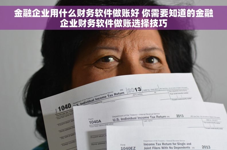 金融企业用什么财务软件做账好 你需要知道的金融企业财务软件做账选择技巧